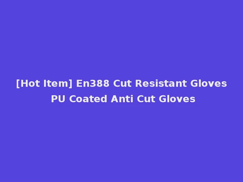 [Hot Item] En388 Cut Resistant Gloves PU Coated Anti Cut Gloves
