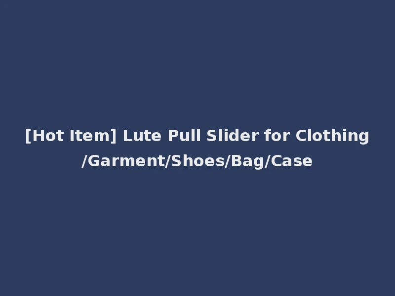[Hot Item] Lute Pull Slider for Clothing/Garment/Shoes/Bag/Case