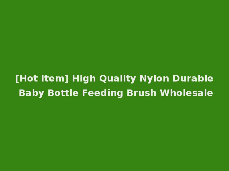 [Hot Item] High Quality Nylon Durable Baby Bottle Feeding Brush Wholesale