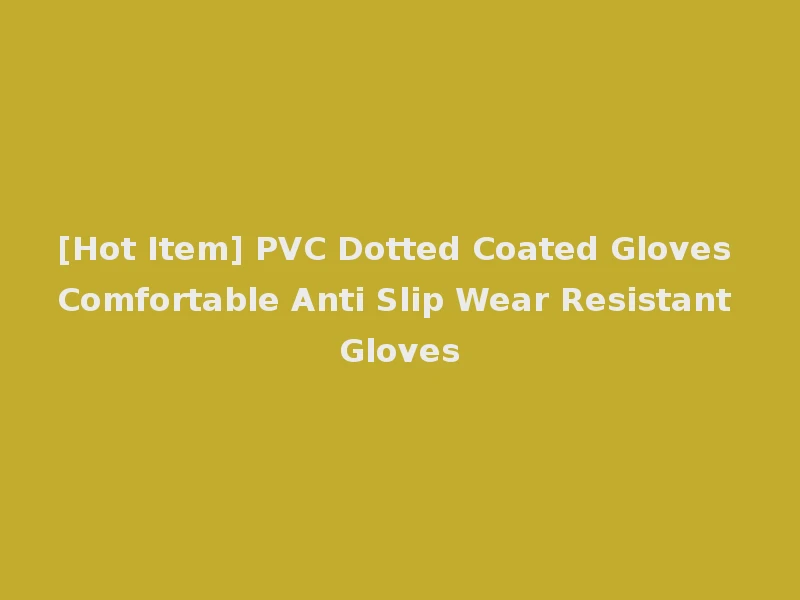 [Hot Item] PVC Dotted Coated Gloves Comfortable Anti Slip Wear Resistant Gloves