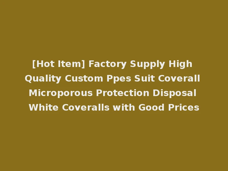 [Hot Item] Factory Supply High Quality Custom Ppes Suit Coverall Microporous Protection Disposal White Coveralls with Good Prices