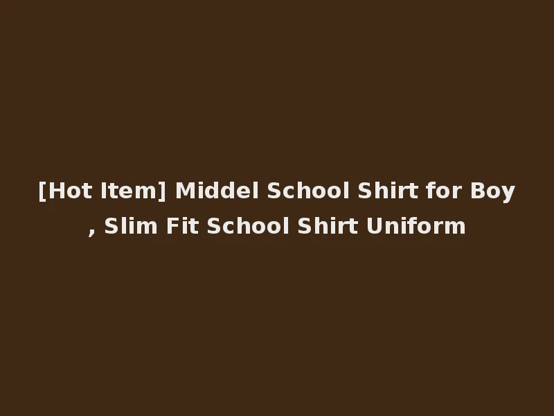 [Hot Item] Middel School Shirt for Boy, Slim Fit School Shirt Uniform