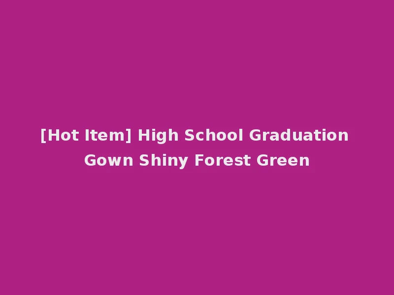 [Hot Item] High School Graduation Gown Shiny Forest Green