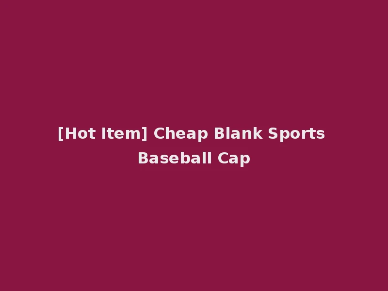 [Hot Item] Cheap Blank Sports Baseball Cap