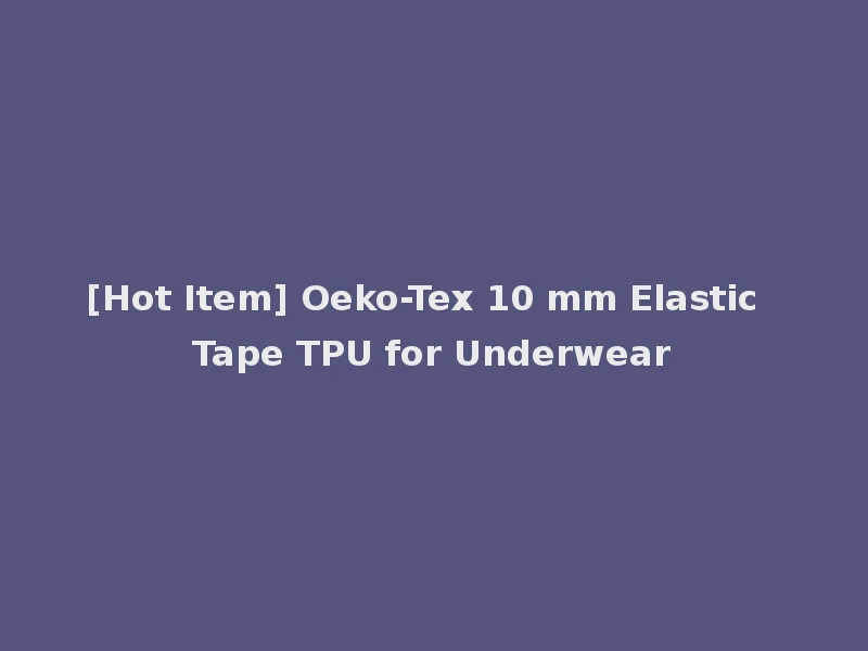 [Hot Item] Oeko-Tex 10 mm Elastic Tape TPU for Underwear