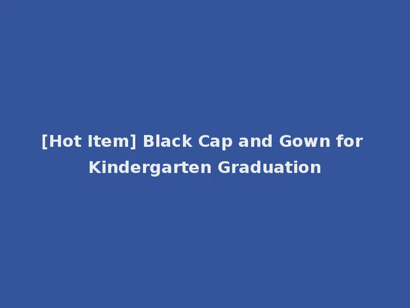 [Hot Item] Black Cap and Gown for Kindergarten Graduation