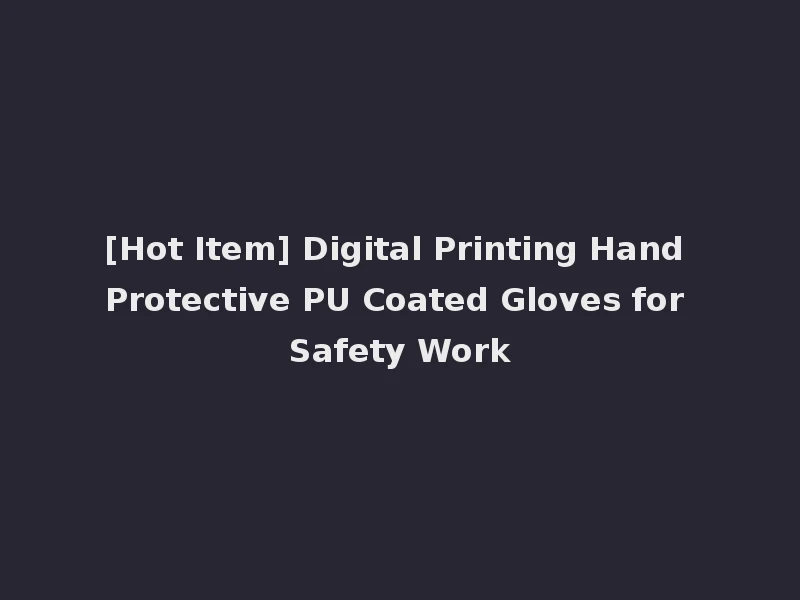 [Hot Item] Digital Printing Hand Protective PU Coated Gloves for Safety Work