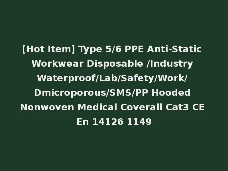 [Hot Item] Type 5/6 PPE Anti-Static Workwear Disposable /Industry Waterproof/Lab/Safety/Work/ Dmicroporous/SMS/PP Hooded Nonwoven Medical Coverall Cat3 CE En 14126 1149