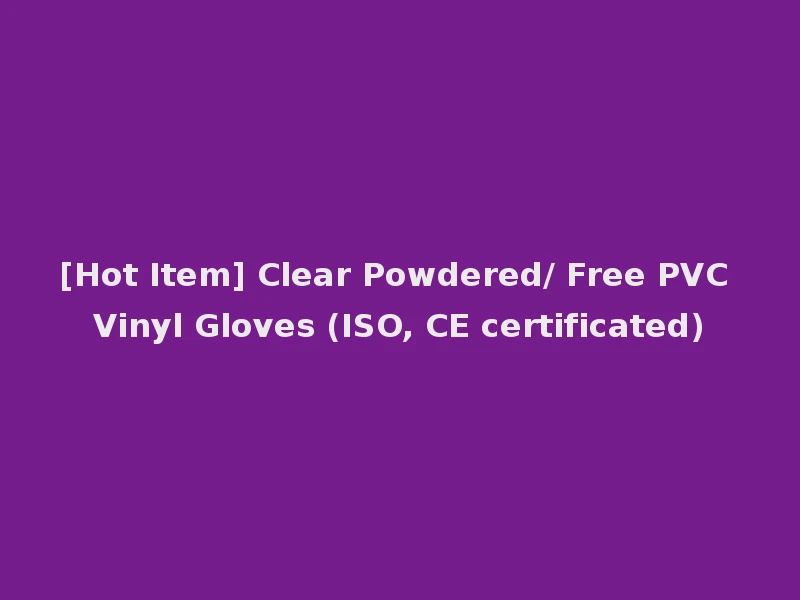 [Hot Item] Clear Powdered/ Free PVC Vinyl Gloves (ISO, CE certificated)