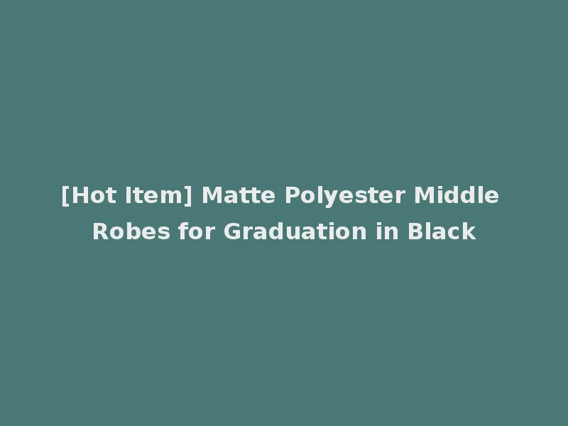 [Hot Item] Matte Polyester Middle Robes for Graduation in Black