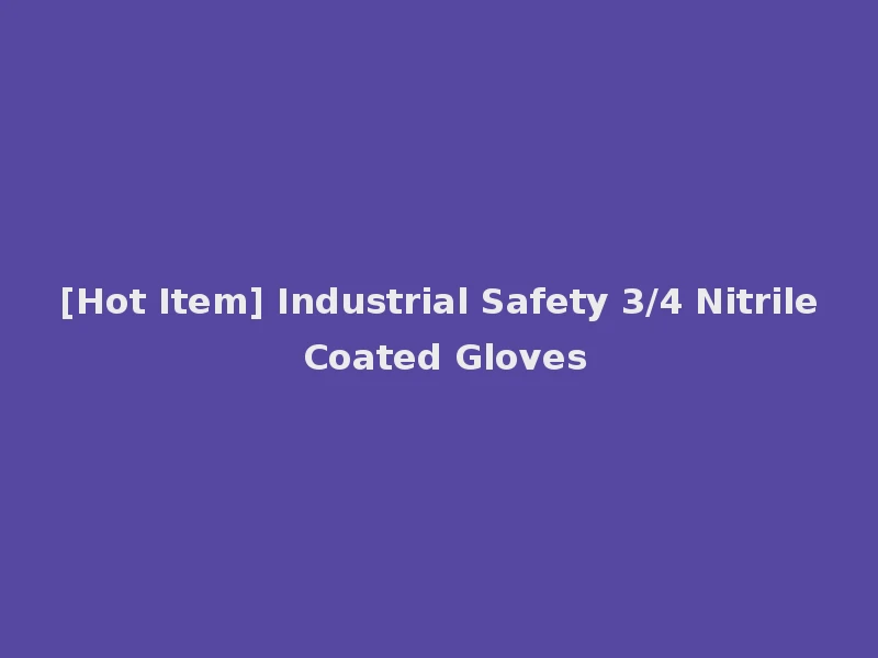 [Hot Item] Industrial Safety 3/4 Nitrile Coated Gloves