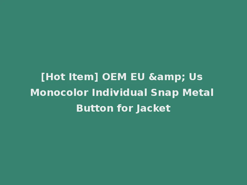 [Hot Item] OEM EU & Us Monocolor Individual Snap Metal Button for Jacket