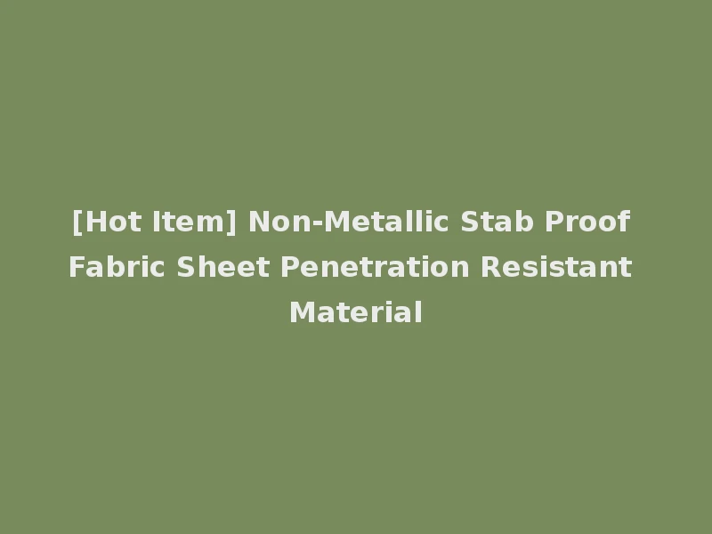 [Hot Item] Non-Metallic Stab Proof Fabric Sheet Penetration Resistant Material