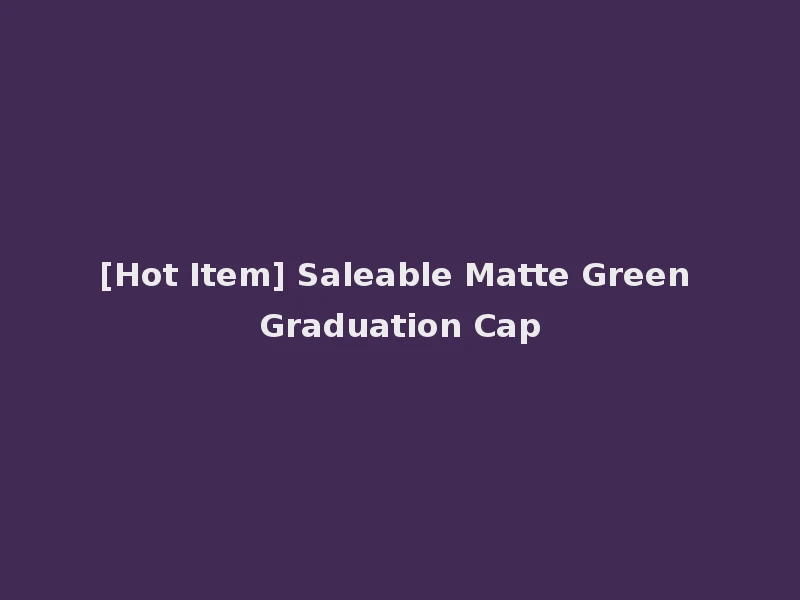 [Hot Item] Saleable Matte Green Graduation Cap