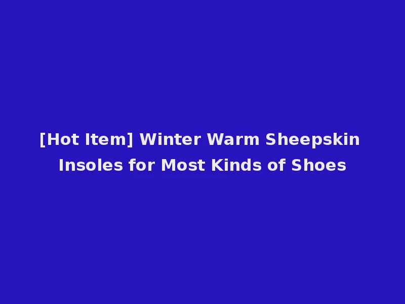 [Hot Item] Winter Warm Sheepskin Insoles for Most Kinds of Shoes