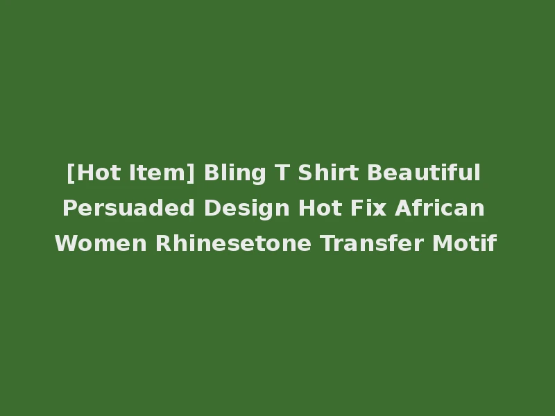 [Hot Item] Bling T Shirt Beautiful Persuaded Design Hot Fix African Women Rhinesetone Transfer Motif