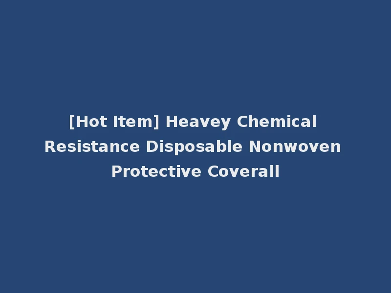 [Hot Item] Heavey Chemical Resistance Disposable Nonwoven Protective Coverall