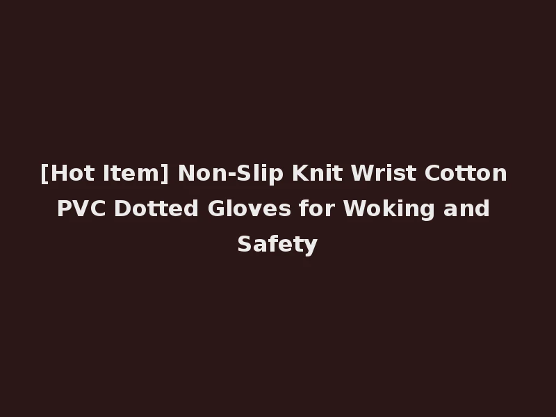 [Hot Item] Non-Slip Knit Wrist Cotton PVC Dotted Gloves for Woking and Safety