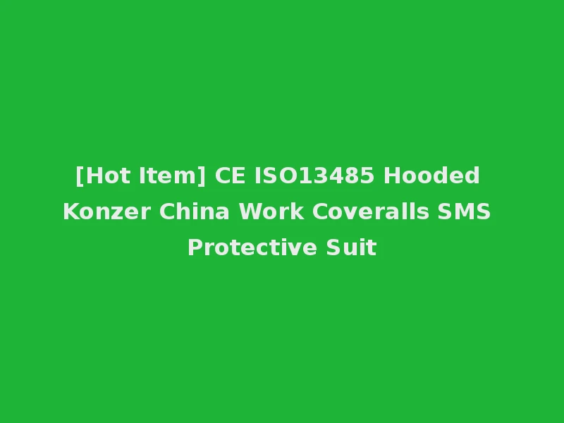 [Hot Item] CE ISO13485 Hooded Konzer China Work Coveralls SMS Protective Suit