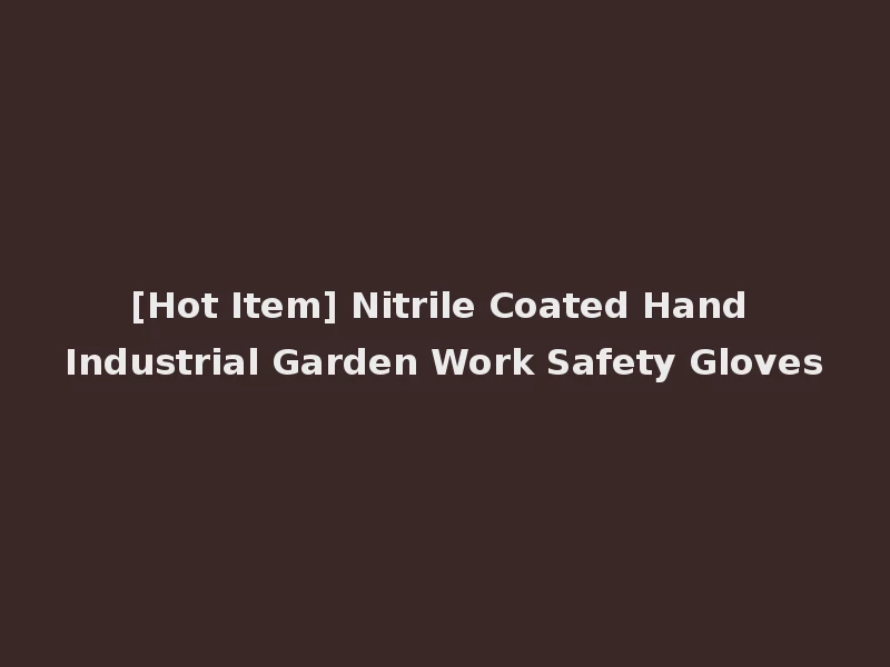 [Hot Item] Nitrile Coated Hand Industrial Garden Work Safety Gloves