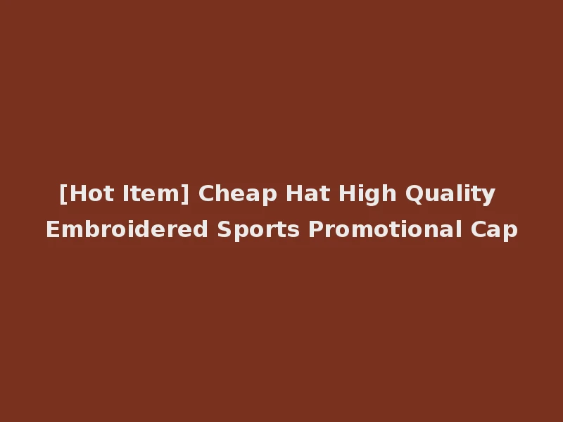 [Hot Item] Cheap Hat High Quality Embroidered Sports Promotional Cap