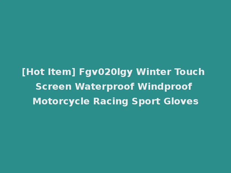 [Hot Item] Fgv020lgy Winter Touch Screen Waterproof Windproof Motorcycle Racing Sport Gloves