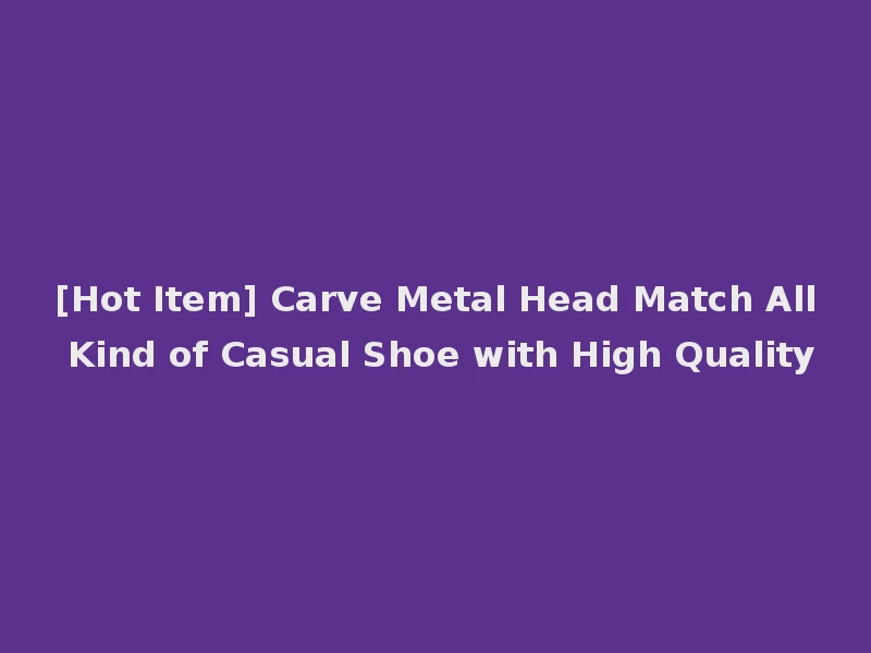 [Hot Item] Carve Metal Head Match All Kind of Casual Shoe with High Quality