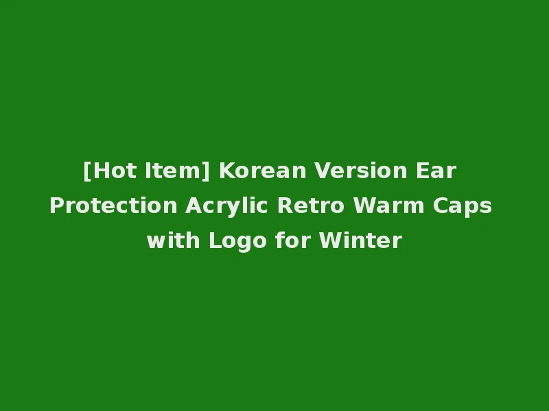 [Hot Item] Korean Version Ear Protection Acrylic Retro Warm Caps with Logo for Winter