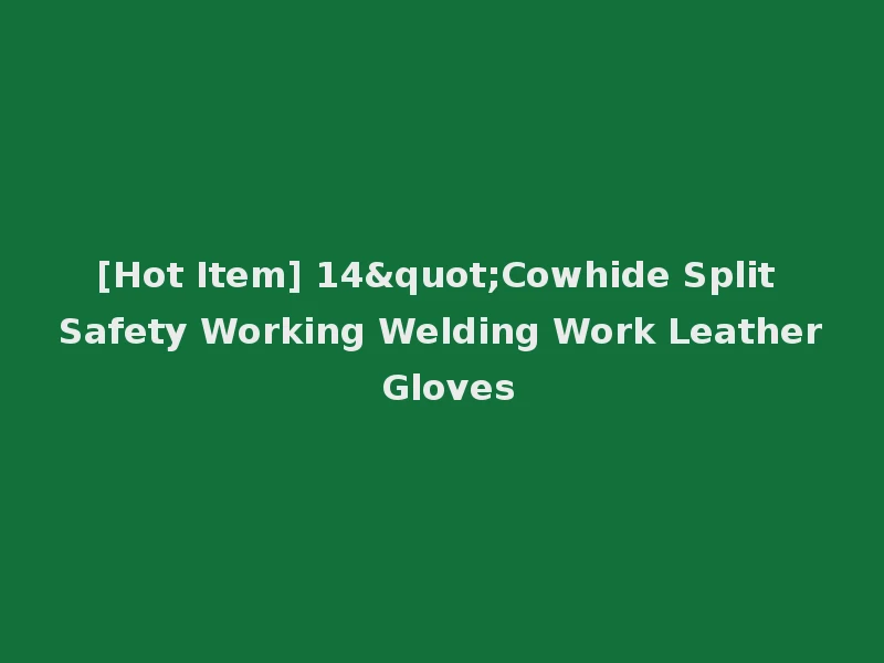[Hot Item] 14"Cowhide Split Safety Working Welding Work Leather Gloves