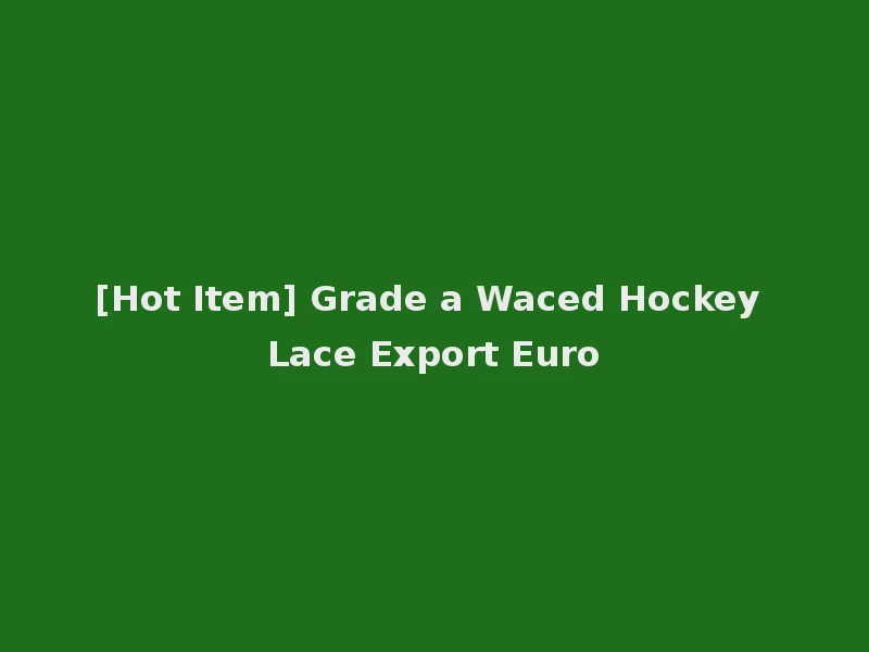 [Hot Item] Grade a Waced Hockey Lace Export Euro