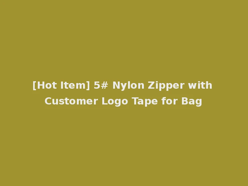 [Hot Item] 5# Nylon Zipper with Customer Logo Tape for Bag