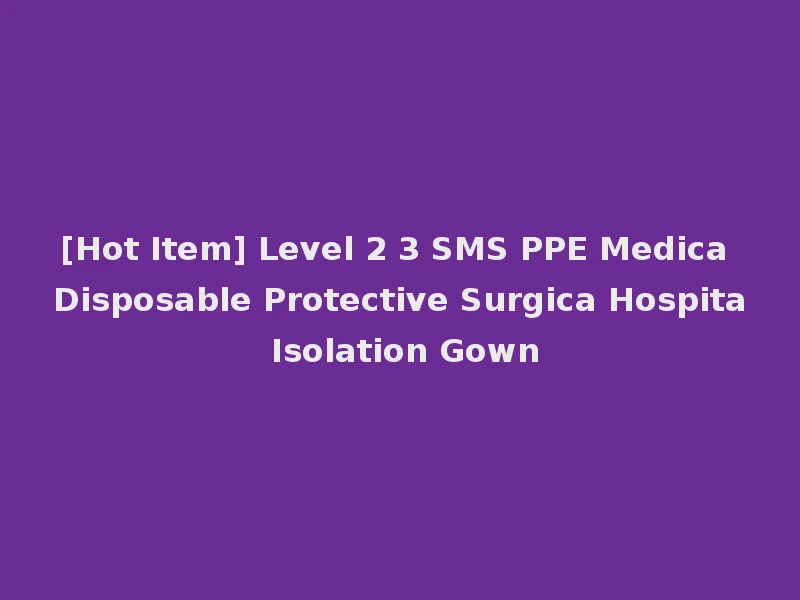 [Hot Item] Level 2 3 SMS PPE Medica Disposable Protective Surgica Hospita Isolation Gown