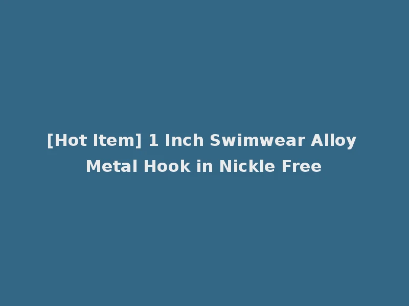 [Hot Item] 1 Inch Swimwear Alloy Metal Hook in Nickle Free