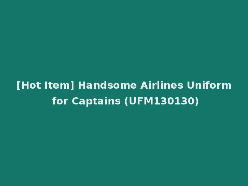 [Hot Item] Handsome Airlines Uniform for Captains (UFM130130)
