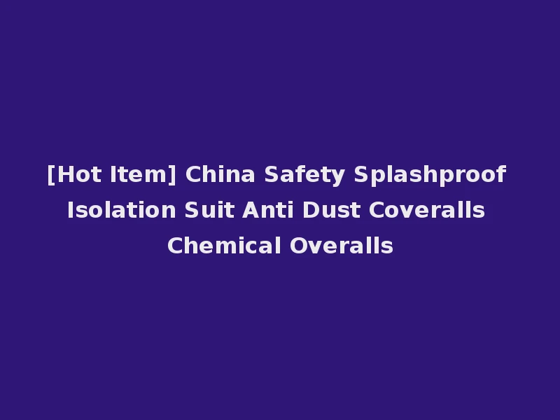 [Hot Item] China Safety Splashproof Isolation Suit Anti Dust Coveralls Chemical Overalls