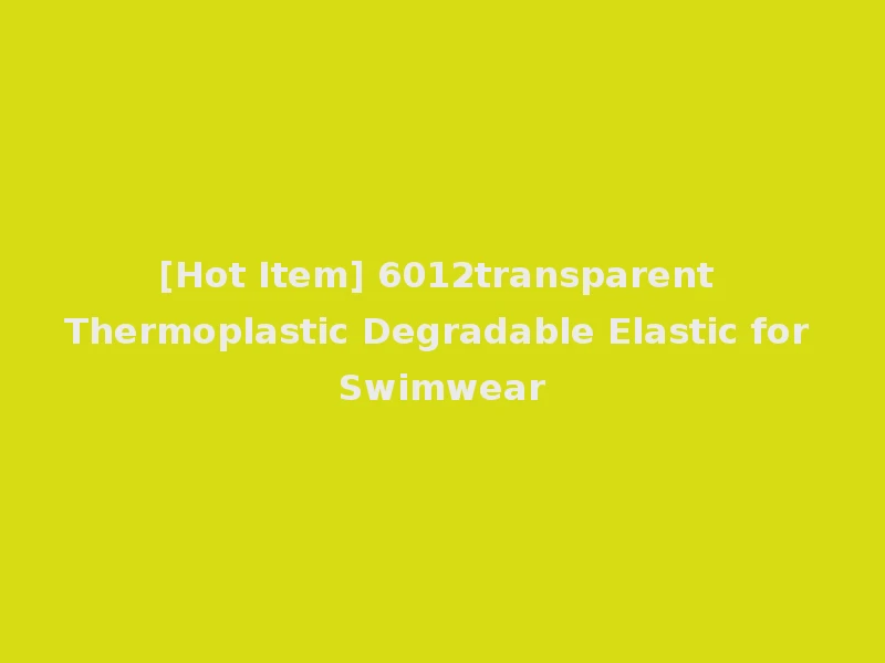 [Hot Item] 6012transparent Thermoplastic Degradable Elastic for Swimwear