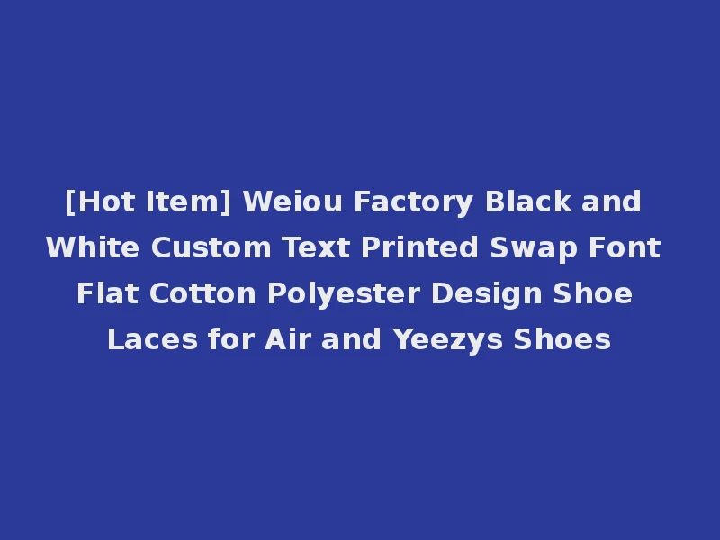 [Hot Item] Weiou Factory Black and White Custom Text Printed Swap Font Flat Cotton Polyester Design Shoe Laces for Air and Yeezys Shoes