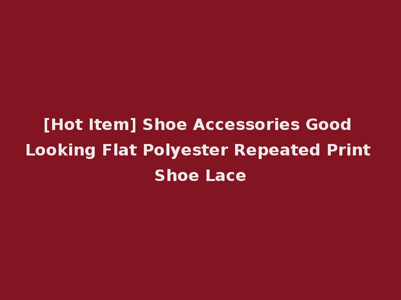 [Hot Item] Shoe Accessories Good Looking Flat Polyester Repeated Print Shoe Lace