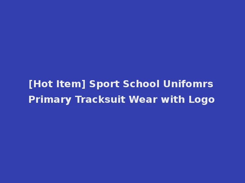 [Hot Item] Sport School Unifomrs Primary Tracksuit Wear with Logo