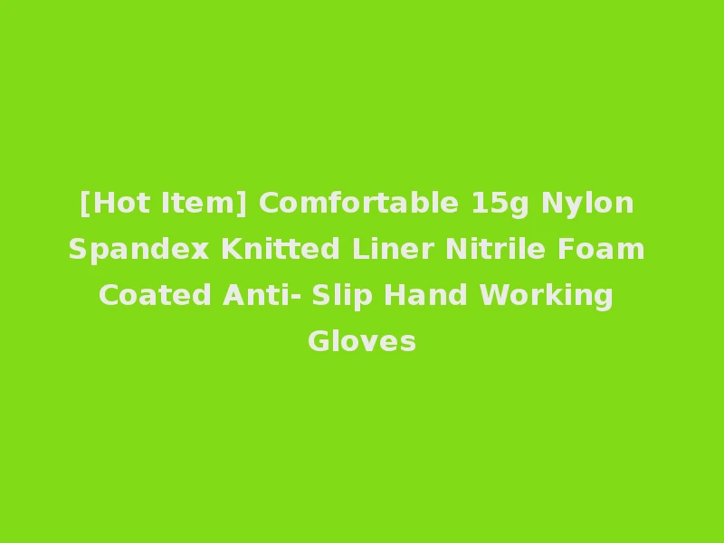 [Hot Item] Comfortable 15g Nylon Spandex Knitted Liner Nitrile Foam Coated Anti- Slip Hand Working Gloves