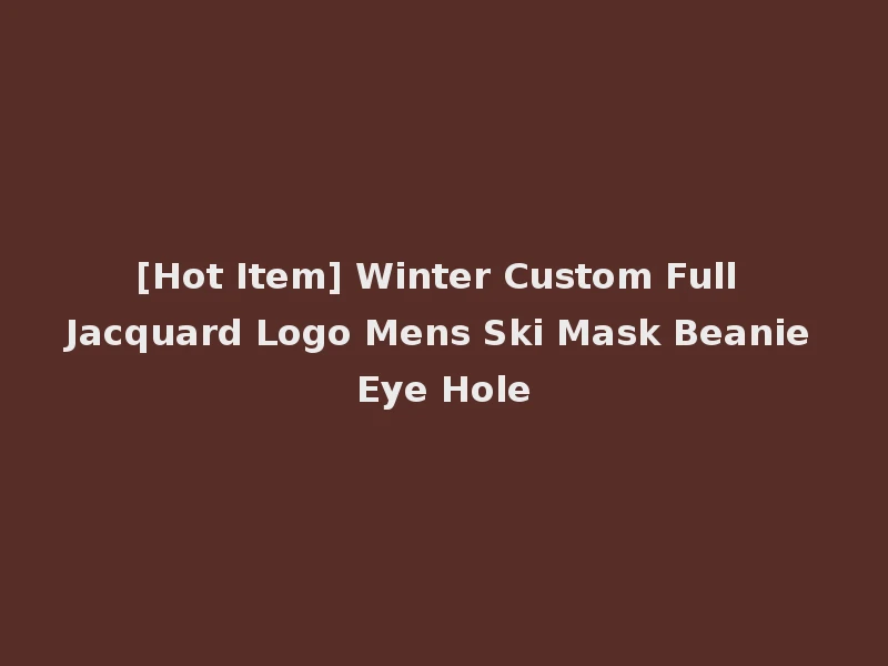[Hot Item] Winter Custom Full Jacquard Logo Mens Ski Mask Beanie Eye Hole