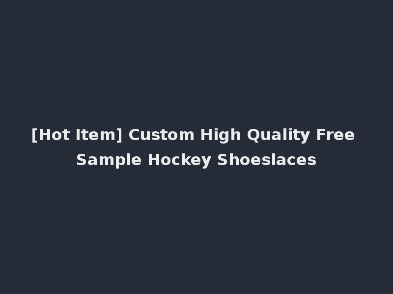 [Hot Item] Custom High Quality Free Sample Hockey Shoeslaces