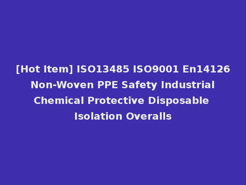 [Hot Item] ISO13485 ISO9001 En14126 Non-Woven PPE Safety Industrial Chemical Protective Disposable Isolation Overalls