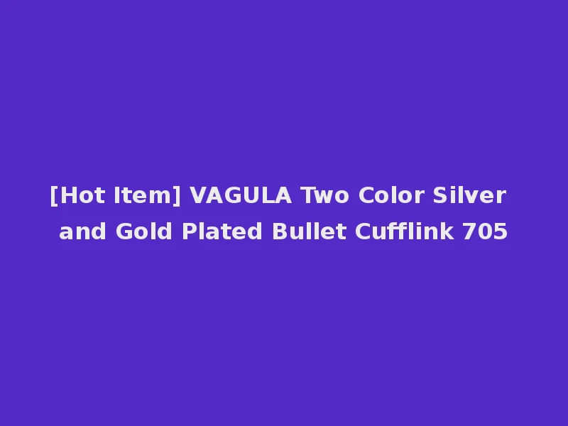 [Hot Item] VAGULA Two Color Silver and Gold Plated Bullet Cufflink 705