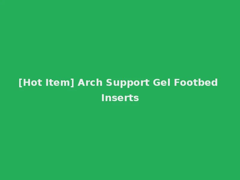[Hot Item] Arch Support Gel Footbed Inserts