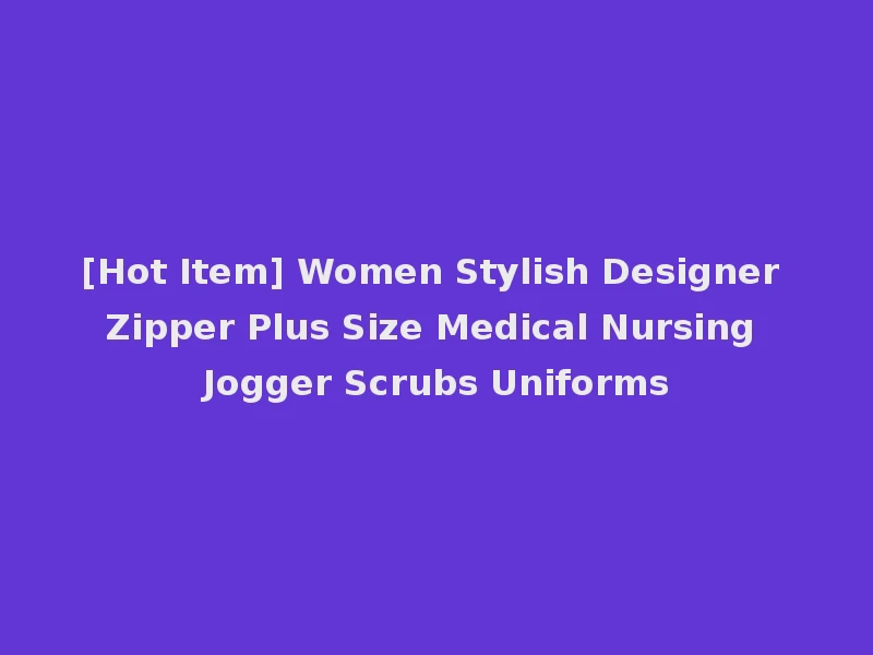 [Hot Item] Women Stylish Designer Zipper Plus Size Medical Nursing Jogger Scrubs Uniforms