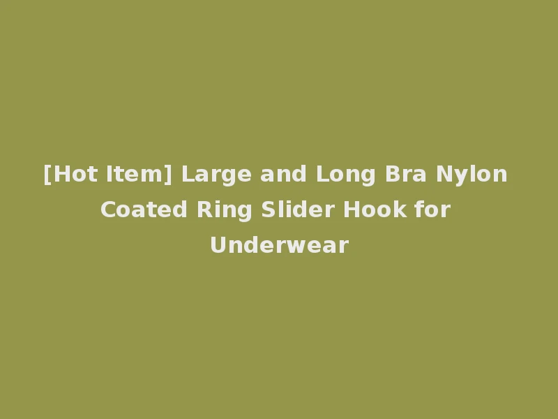 [Hot Item] Large and Long Bra Nylon Coated Ring Slider Hook for Underwear