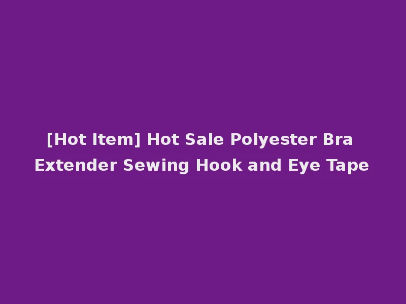 [Hot Item] Hot Sale Polyester Bra Extender Sewing Hook and Eye Tape