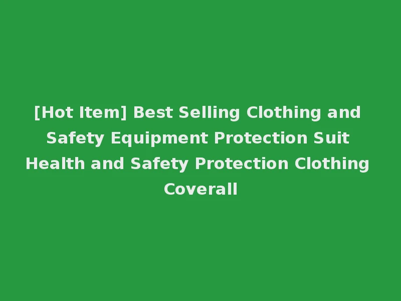 [Hot Item] Best Selling Clothing and Safety Equipment Protection Suit Health and Safety Protection Clothing Coverall