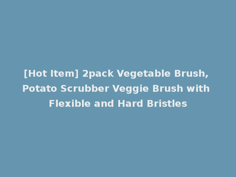 [Hot Item] 2pack Vegetable Brush, Potato Scrubber Veggie Brush with Flexible and Hard Bristles